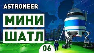 МИНИ ШАТЛ! - #6 ASTRONEER ПРОХОЖДЕНИЕ