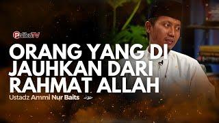  ORANG YANG DI JAUHKAN DARI RAHMAT ALLAH️ Ustadz Ammi Nur Baits, ST, B. A حَفِظَهُ اللّٰهُ تَعالَى