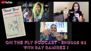 On The Fly Podcast | Ep. 02 w/ Ray Ramirez !