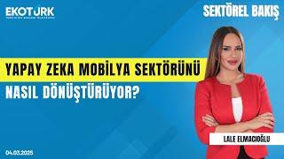 Yapay zeka mobilya sektörünü nasıl dönüştürüyor? | Sektörel Bakış | Olgun Sağlam | Lale Elmacıoğlu