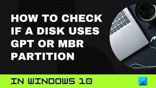 How to check if a Disk uses GPT or MBR Partition in Windows 10