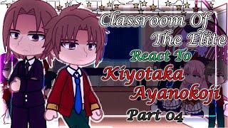 [Part 04] Classroom Of The Elite React To Kiyotaka Ayanokoji |Credits in description|