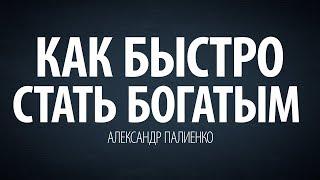 Как быстро стать богатым. Александр Палиенко.