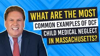 What Are The Most Common Examples of DCF Child Medical Neglect in Massachusetts?