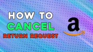 How To Cancel Return Request On Amazon (Easiest Way)