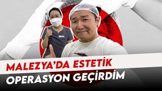 Malezya'da estetik operasyon geçirdim!