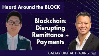 Blockchain: Disrupting Remittance + Payments  ||  Galaxy Digital   |  Coinme  Sung Woo Choi