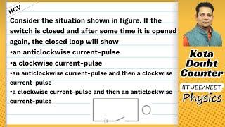 HCV: Consider the situation shown in figure If the switch is closed and after some time it is opened