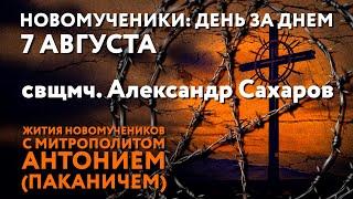 Новомученики: день за днем. Свщмч. Александр Сахаров. Рассказывает митр. Антоний (Паканич).