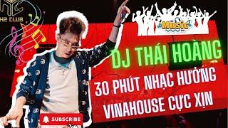 30 PHÚT NHẠC HƯỜNG CÙNG DJ THÁI HOÀNG VỚI NHỮNG TRACK NHẠC VINAHOUSE VIỆTMIX CỰC XUNG CĂNG TƯƠI