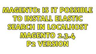 Magento: Is it possible to install elastic search in localhost Magento 2.3.4 p2 version