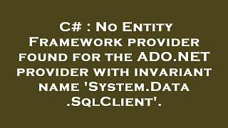 C# : No Entity Framework provider found for the ADO.NET provider with invariant name 'System.Data.Sq