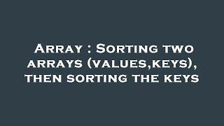 Array : Sorting two arrays (values,keys), then sorting the keys