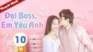 Cô Nàng Ngây Thơ Và Tổng Tài Bá Đạo | ĐẠI BOSS ! EM YÊU ANH - Tập 10 [ Thuyết Minh ]