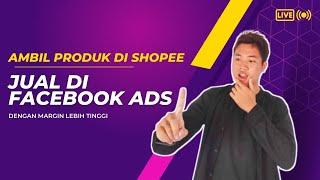 Ambil Produk dari Shopee Jual di Facebook Ads dengan Margin Lebih Tinggi
