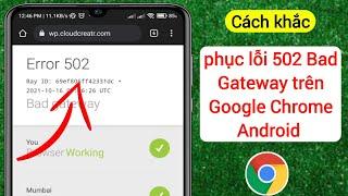 Cách khắc phục lỗi 502 Bad Gateway trên Google Chrome Android (Bản cập nhật 2024)