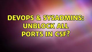 DevOps & SysAdmins: Unblock All Ports in CSF?