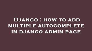 Django : how to add multiple autocomplete in django admin page