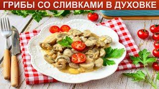 КАК ПРИГОТОВИТЬ ГРИБЫ СО СЛИВКАМИ В ДУХОВКЕ? Простые и вкусные грибы в сливках с сыром в духовке