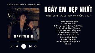 [Có lời] Vì Ngày Em Đẹp Nhất Là Ngày Anh Mất Em Lofi  Nhạc Lofi Chill Top Xu Hướng Triệu View 2023