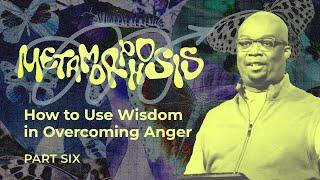 How to Use Wisdom in Overcoming Anger – Metamorphosis: Part 6 – Woodside Bible Church