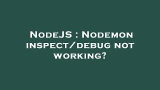 NodeJS : Nodemon inspect/debug not working?