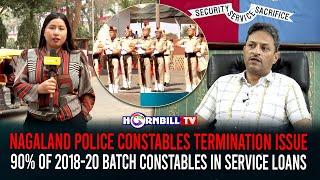 NAGALAND POLICE CONSTABLES TERMINATION ISSUE: 90% OF 2018-20 BATCH CONSTABLES IN SERVICE LOANS