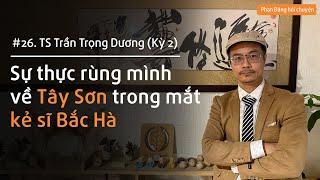 Sự thực rùng mình về Tây Sơn trong mắt kẻ sĩ Bắc Hà | Nhà báo Phan Đăng