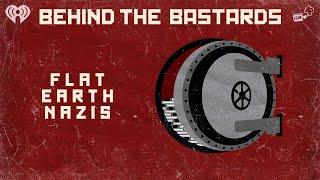 Surprise! Flat Earth is a Nazi Conspiracy | BEHIND THE BASTARDS