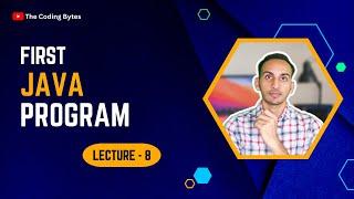 First Java Program | Lecture 8 | The Coding Bytes