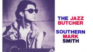 The Jazz Butcher - Southern Mark Smith