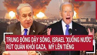 Thời sự quốc tế: Trung Đông dậy sóng, Israel ‘xuống nước’ rút quân khỏi Gaza?