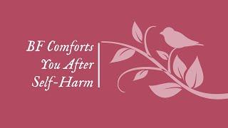 [M4A] BF Comforts You After Self-Harm [Understanding] [Calming] [Loving] [Self-Harm Comfort]