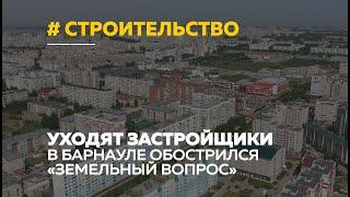 В Барнауле больше нет свободных площадок под застройку | Куда уходят застройщики?