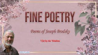 Fine Poetry - Poems of Joseph Brodsky - I Sit by the Window (read by Narad)