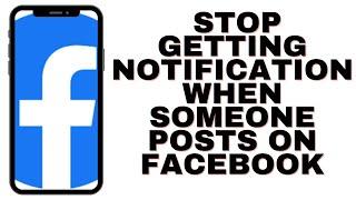 HOW TO STOP GETTING NOTIFICATIONS WHEN SOMEONE POSTS ON FACEBOOK