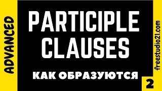 Participle Clauses - как они образуются