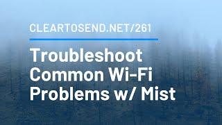 CTS 261: Troubleshooting Common Wi-Fi Issues with Mist