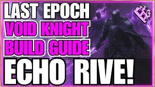 Last Epoch Echo Rive Void Knight Endgame Build Guide! Easy To Play Easy To Build... Crushes!!