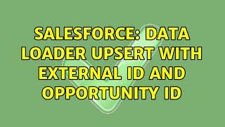 Salesforce: Data Loader upsert with external id and opportunity id (3 Solutions!!)