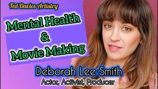 Making Movies with a Mental Health Mindset, interviewing Actor/Activist/Producer Deborah Lee Smith