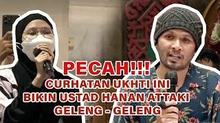 PECAH!!!  CURHATAN UKHTI INI BIKIN USTAD HANAN ATTAKI  GELENG   GELENG