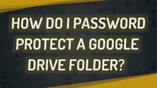 How do I password protect a Google Drive folder?