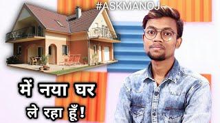 में नया घर ले रहा हूँ ? #ASKMANOJ