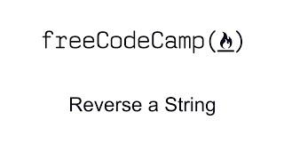 Reverse a String - Basic Algorithm Scripting - Free Code Camp