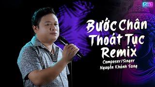 BƯỚC CHÂN THOÁT TỤC REMIX TIKTOK | NGUYỄN KHÁNH SANG x PIN MEDIA | Đường trần gian, luôn lắm những..