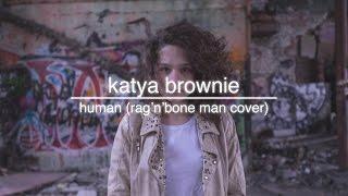 katya brownie - human (rag'n'bone man cover)