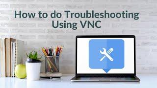 How to do Troubleshooting Using VNC