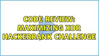 Code Review: Maximizing XOR HackerRank challenge (2 Solutions!!)