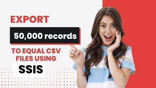 88 How to export 50000 records to multiple csv files using SSIS